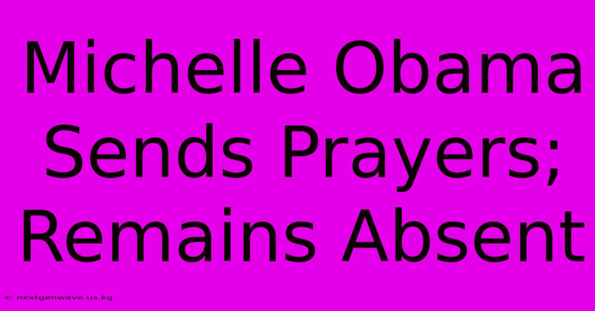 Michelle Obama Sends Prayers; Remains Absent