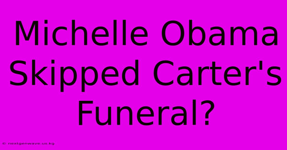 Michelle Obama Skipped Carter's Funeral?