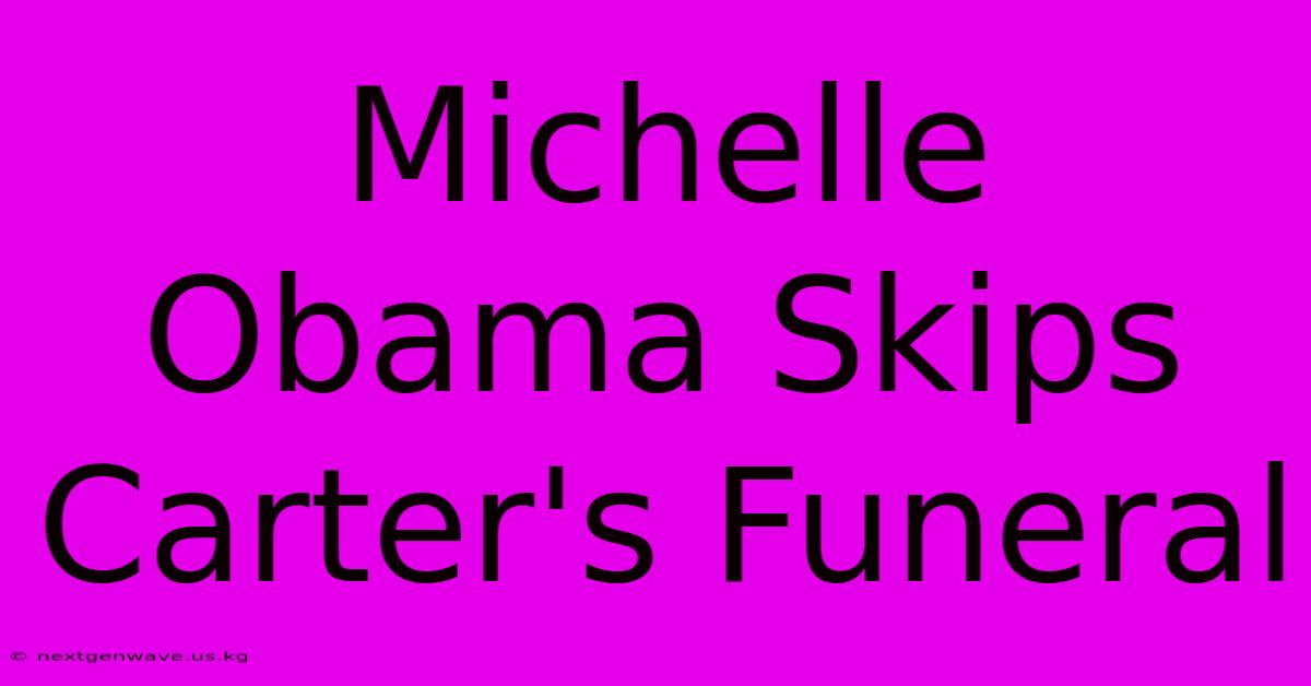 Michelle Obama Skips Carter's Funeral