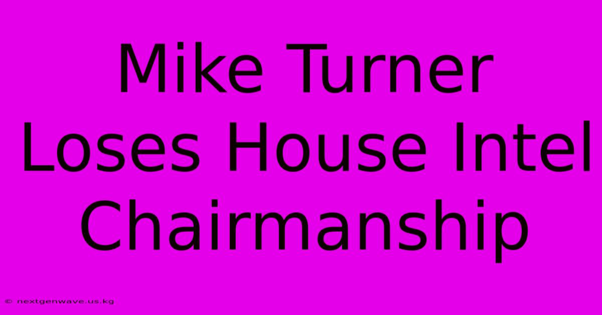 Mike Turner Loses House Intel Chairmanship