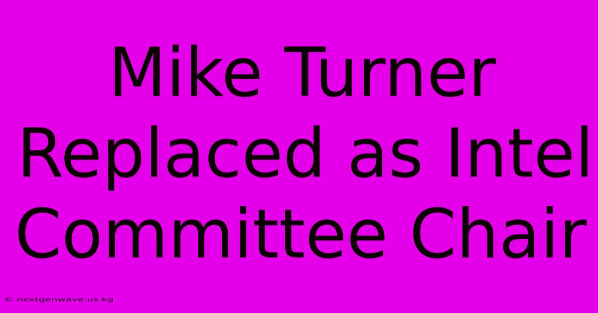 Mike Turner Replaced As Intel Committee Chair