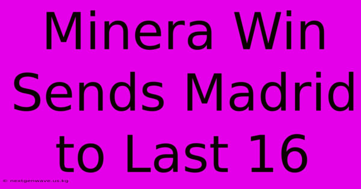 Minera Win Sends Madrid To Last 16