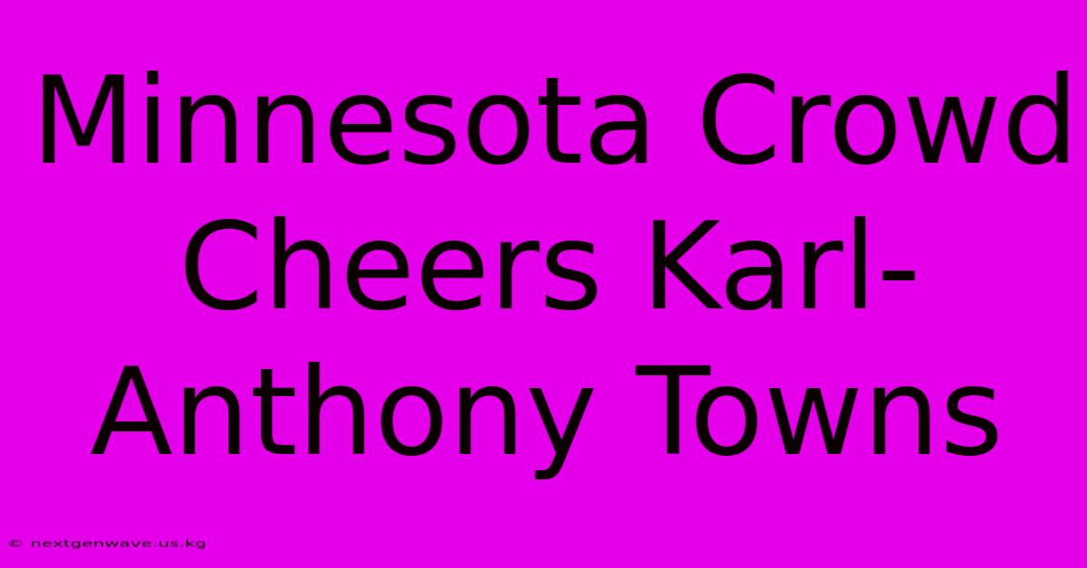 Minnesota Crowd Cheers Karl-Anthony Towns