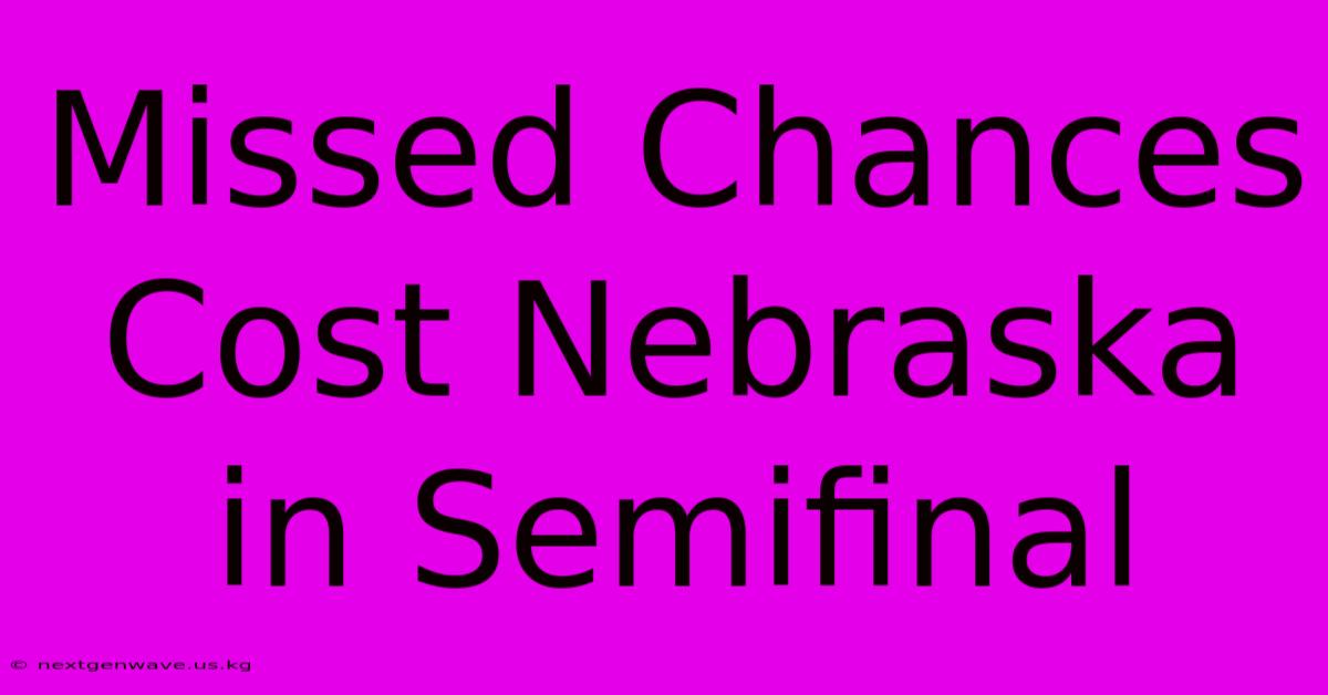 Missed Chances Cost Nebraska In Semifinal