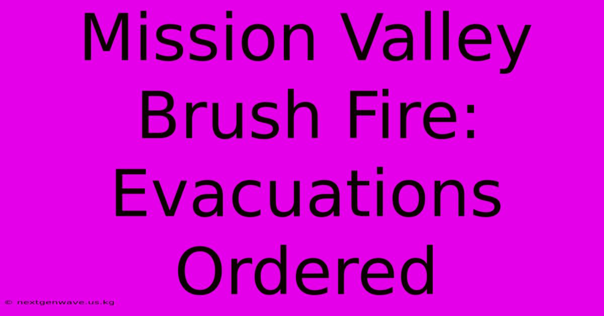 Mission Valley Brush Fire: Evacuations Ordered