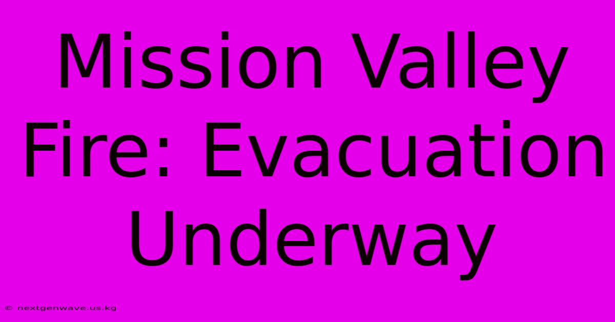 Mission Valley Fire: Evacuation Underway