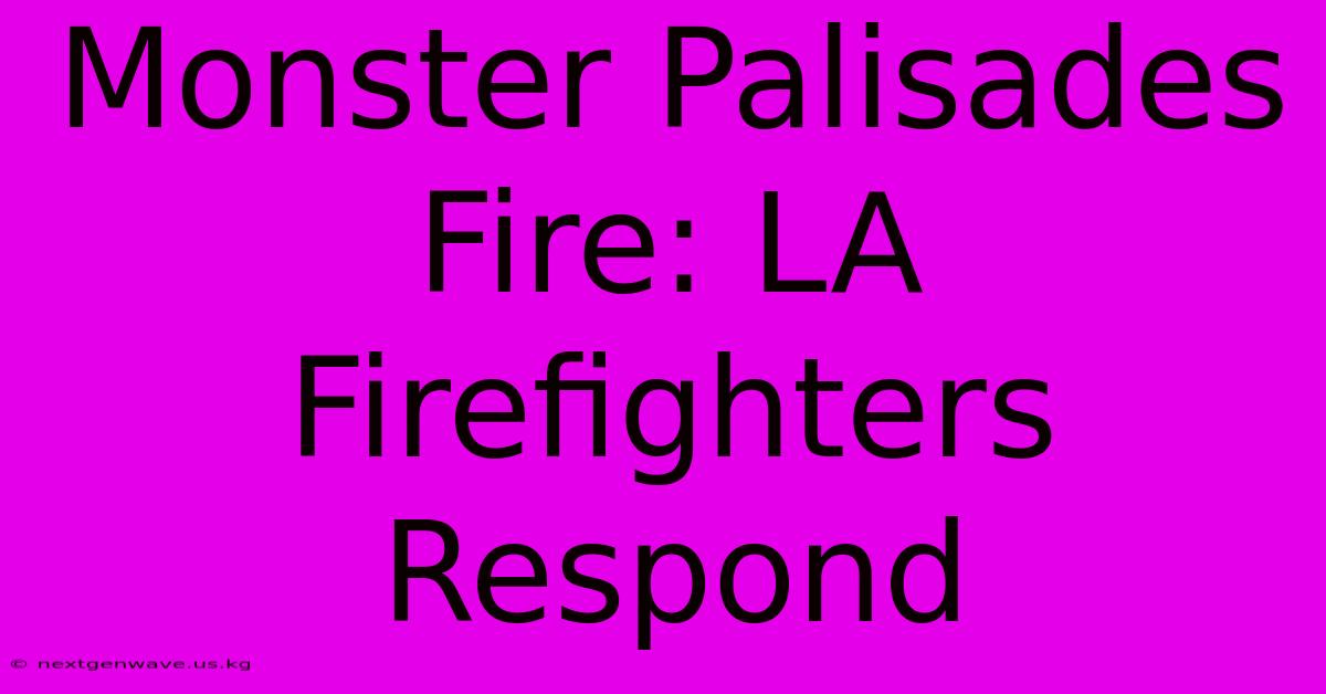 Monster Palisades Fire: LA Firefighters Respond