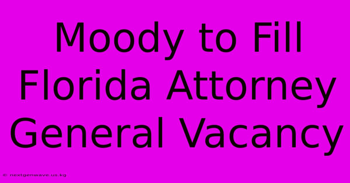 Moody To Fill Florida Attorney General Vacancy