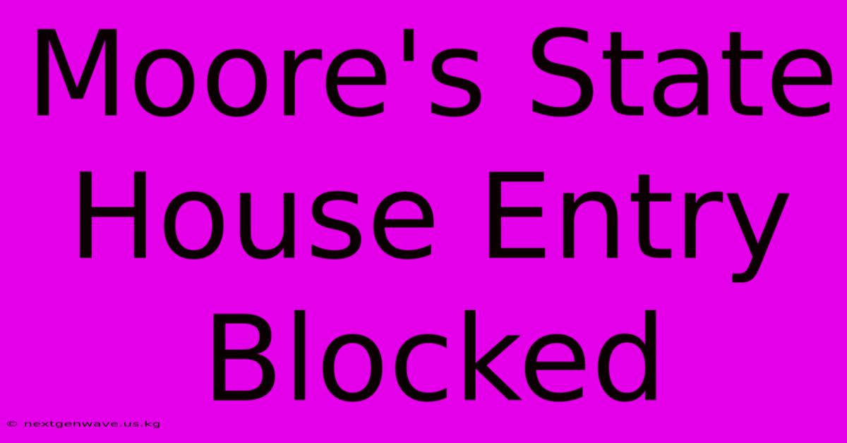 Moore's State House Entry Blocked