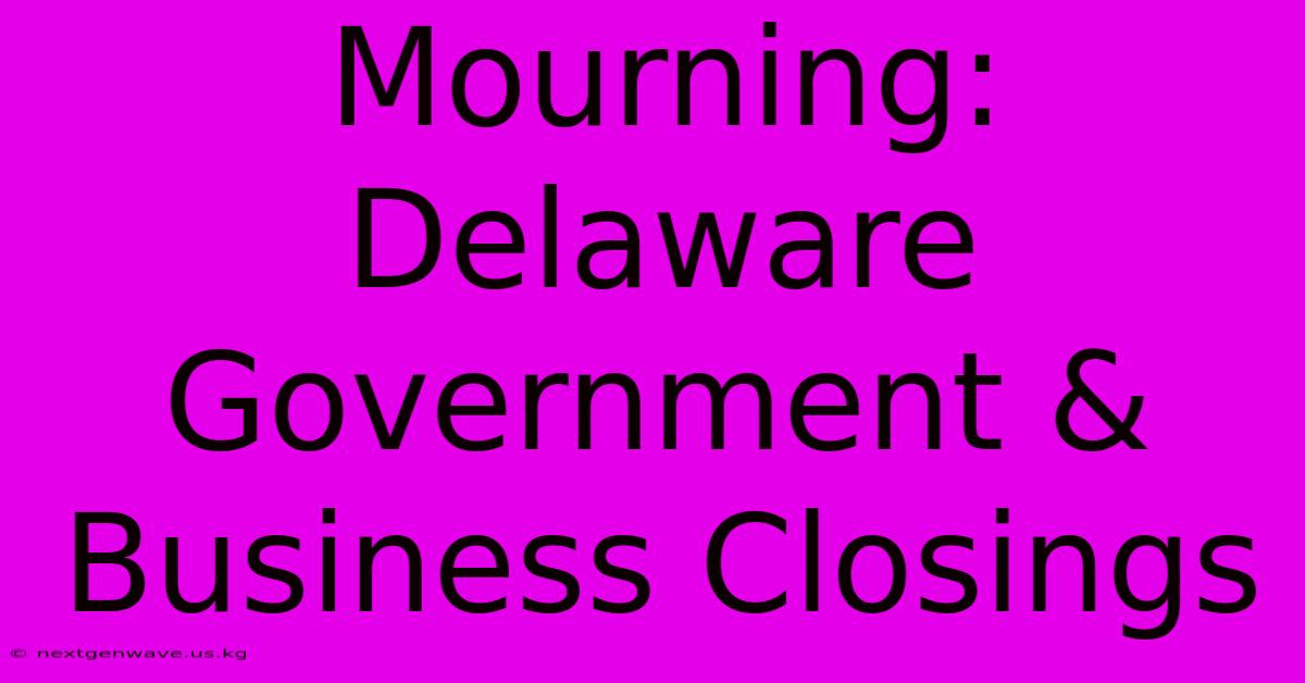 Mourning: Delaware Government & Business Closings