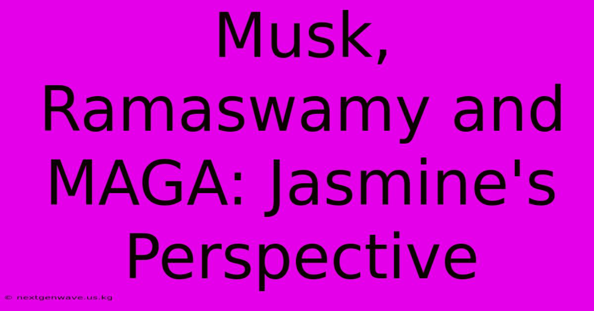 Musk, Ramaswamy And MAGA: Jasmine's Perspective