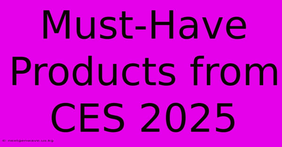 Must-Have Products From CES 2025