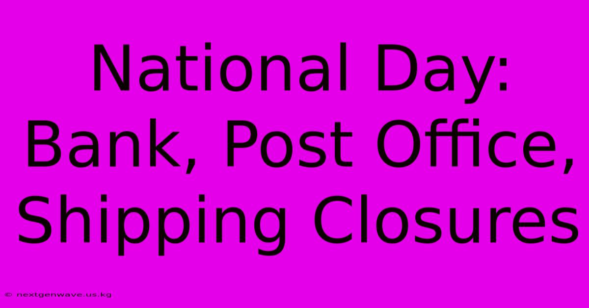 National Day: Bank, Post Office, Shipping Closures