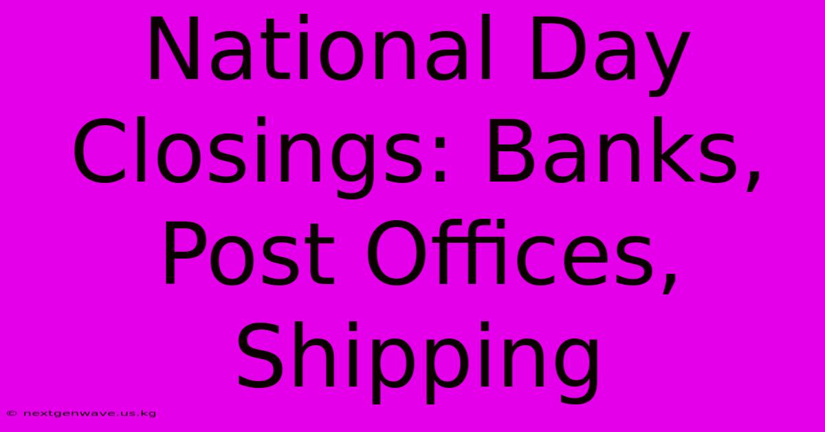 National Day Closings: Banks, Post Offices, Shipping