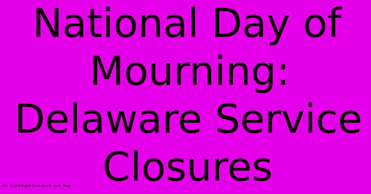 National Day Of Mourning: Delaware Service Closures