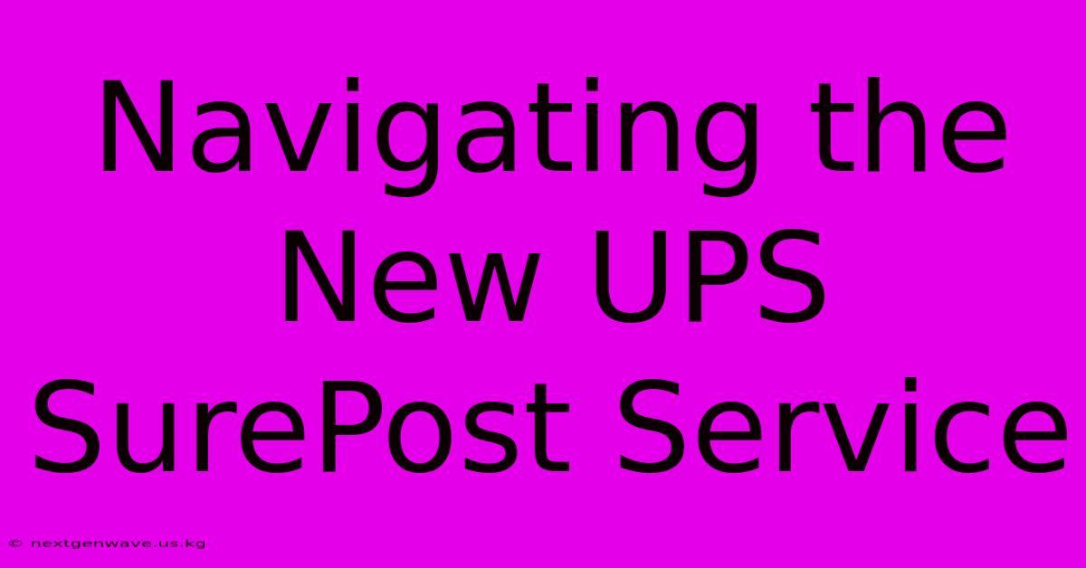 Navigating The New UPS SurePost Service