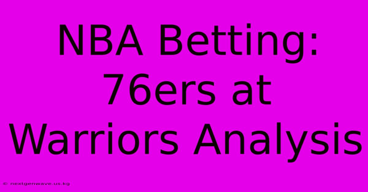 NBA Betting: 76ers At Warriors Analysis