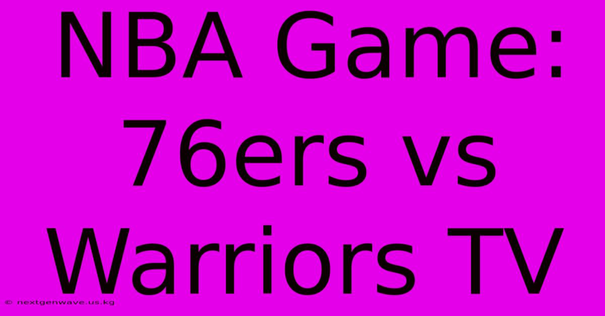 NBA Game: 76ers Vs Warriors TV