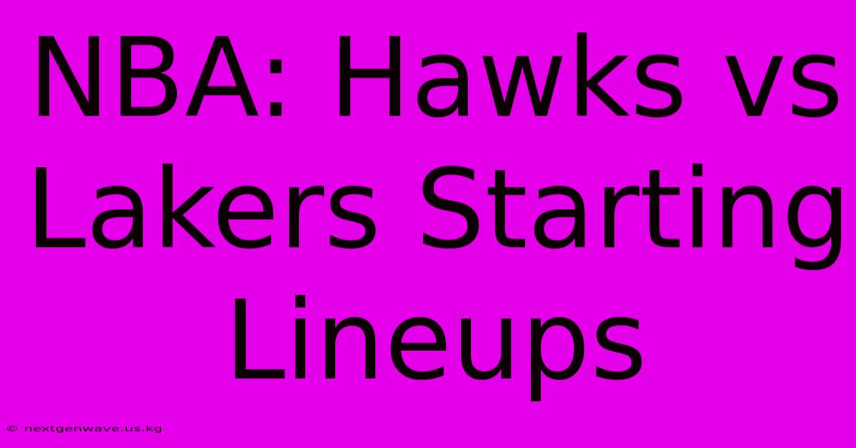 NBA: Hawks Vs Lakers Starting Lineups