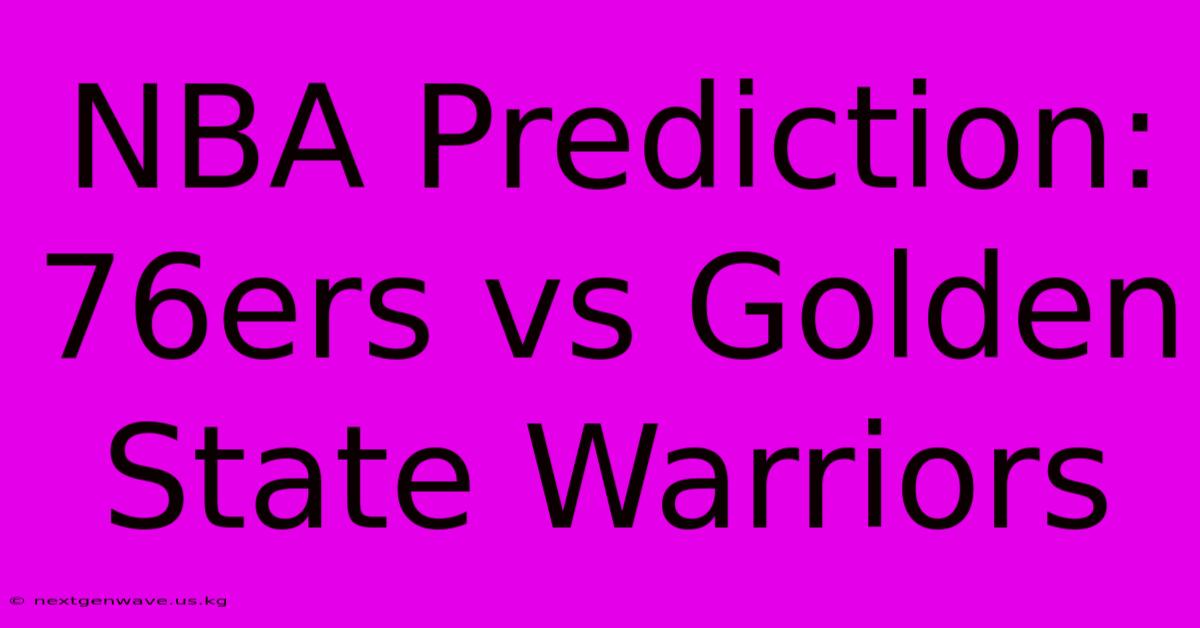 NBA Prediction: 76ers Vs Golden State Warriors