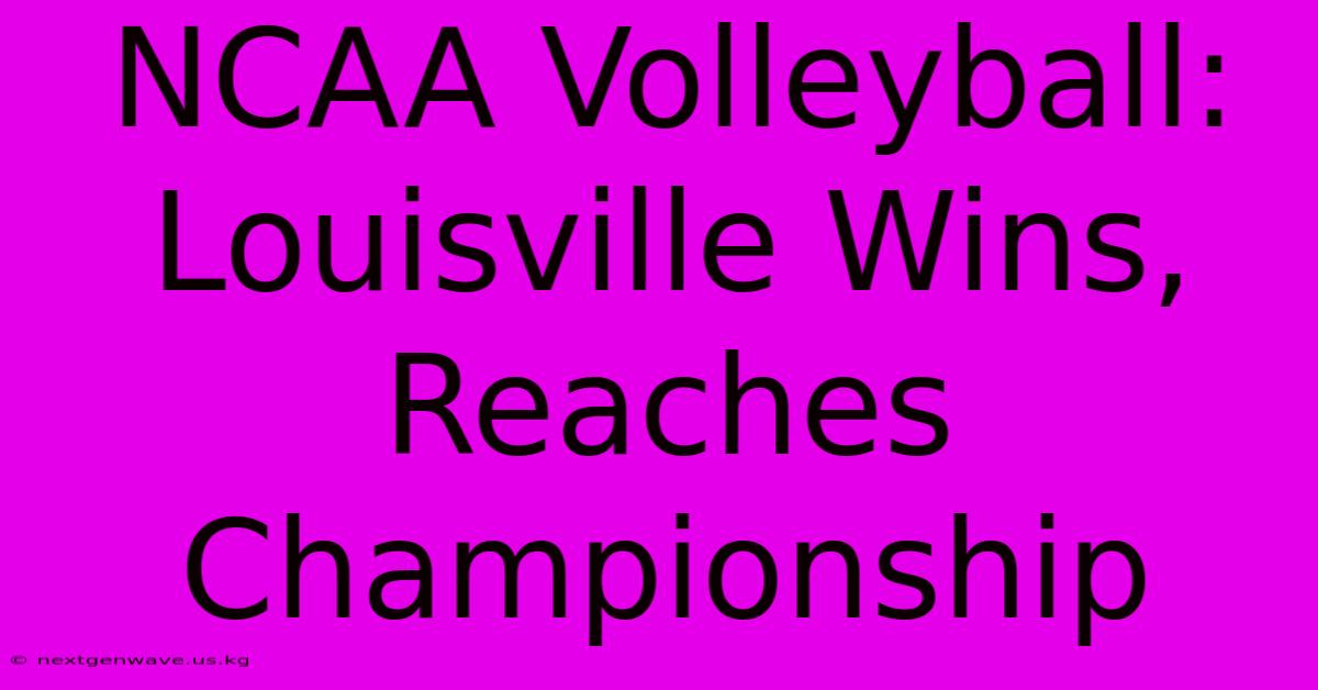 NCAA Volleyball: Louisville Wins, Reaches Championship