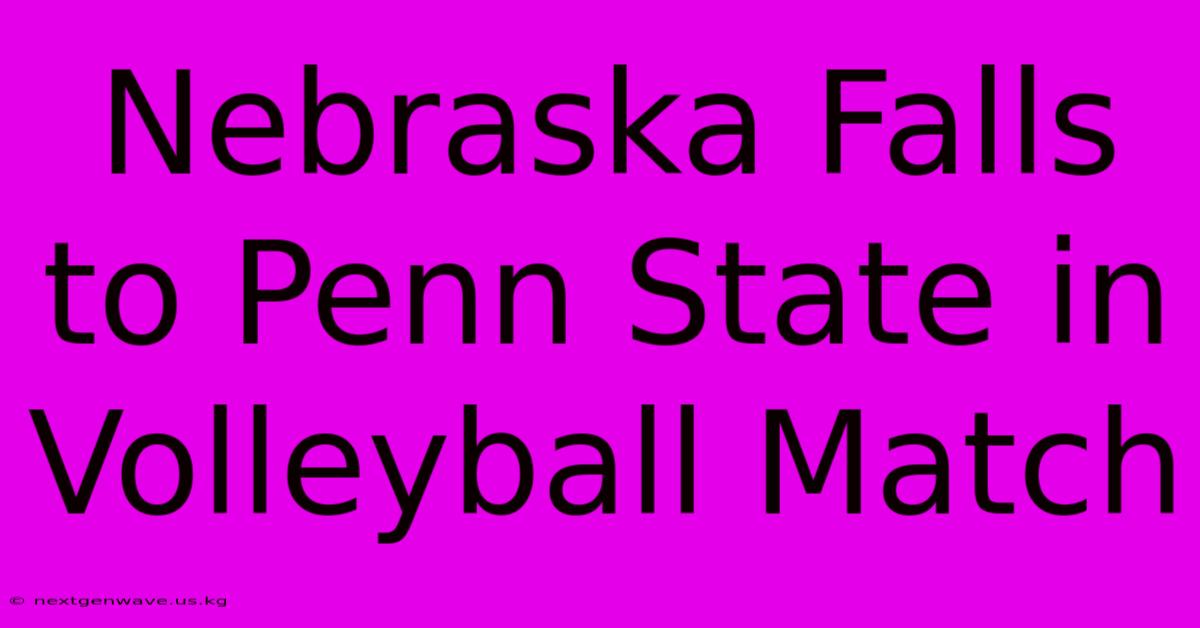 Nebraska Falls To Penn State In Volleyball Match