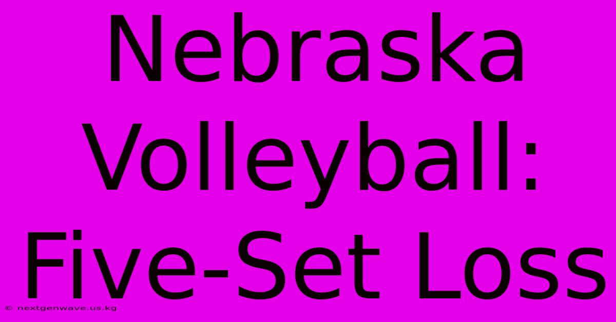 Nebraska Volleyball: Five-Set Loss