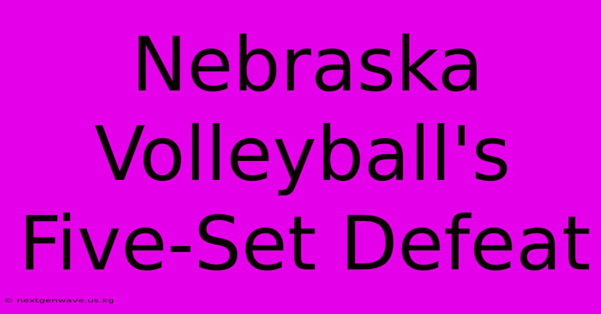 Nebraska Volleyball's Five-Set Defeat