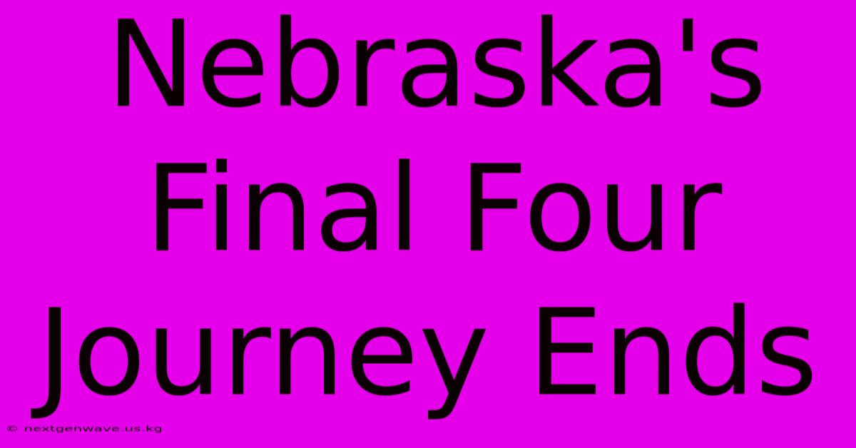 Nebraska's Final Four Journey Ends