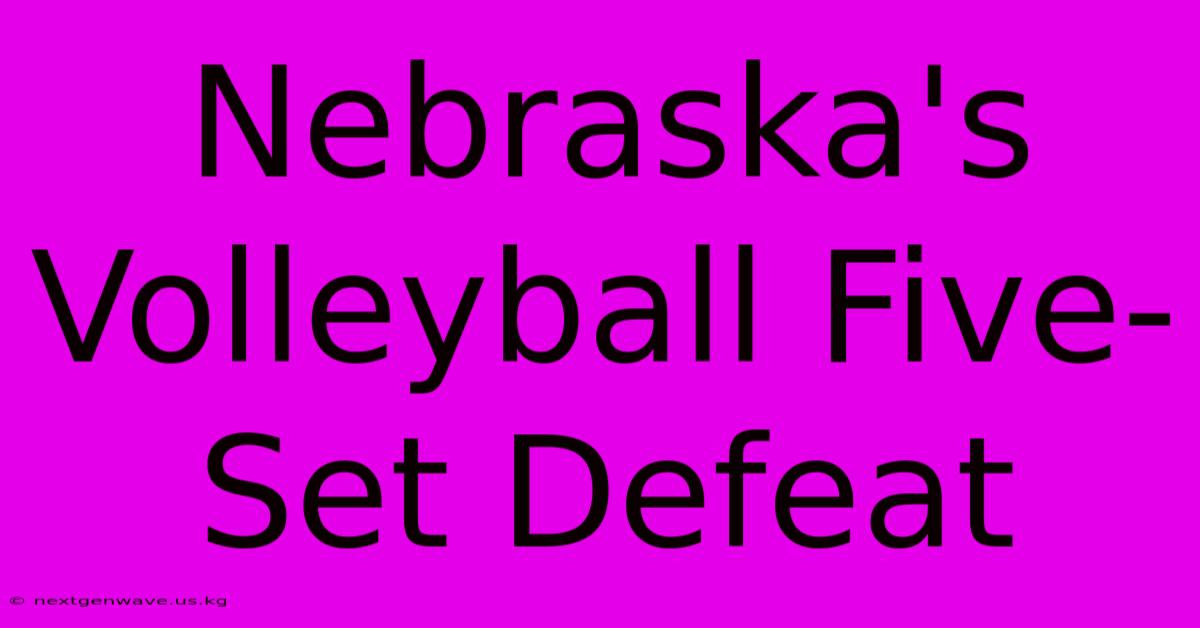 Nebraska's Volleyball Five-Set Defeat