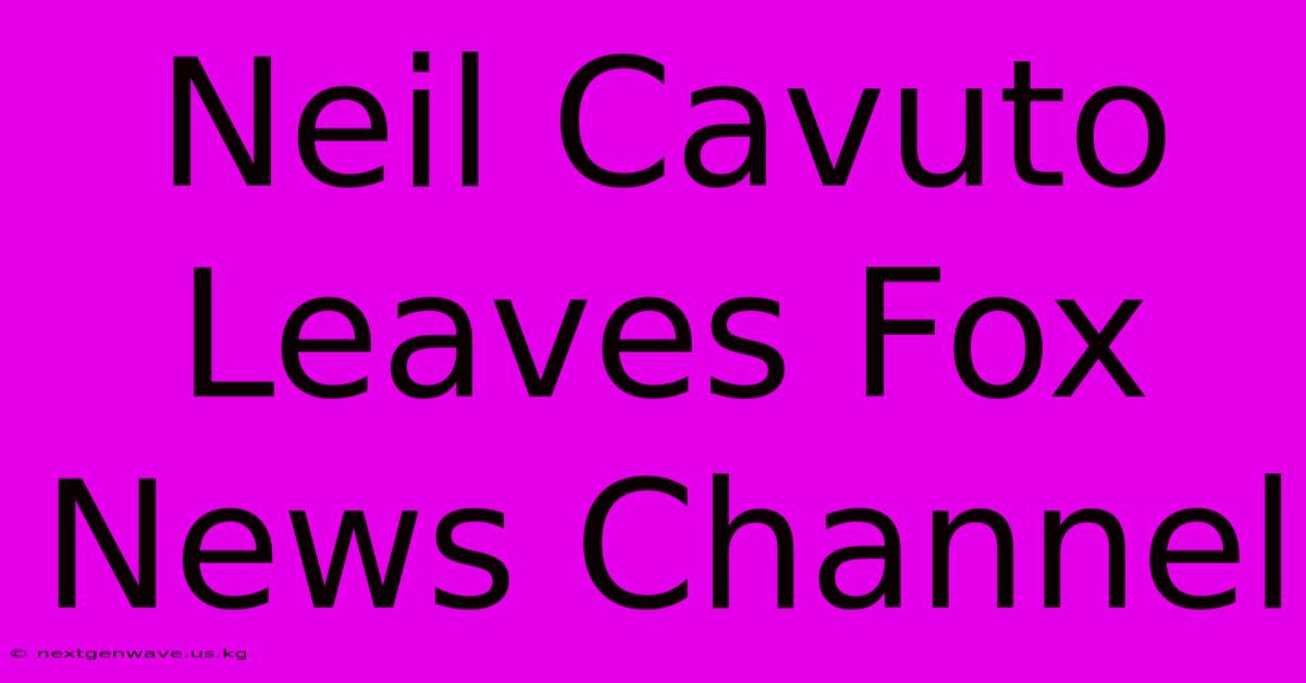 Neil Cavuto Leaves Fox News Channel