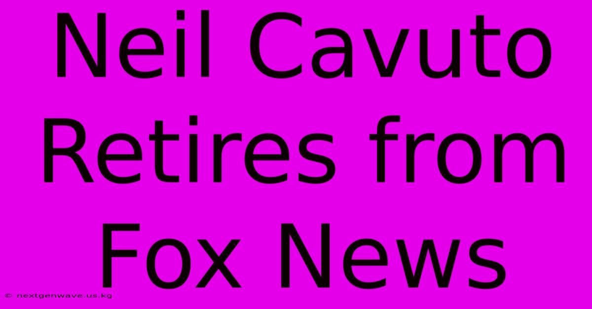 Neil Cavuto Retires From Fox News