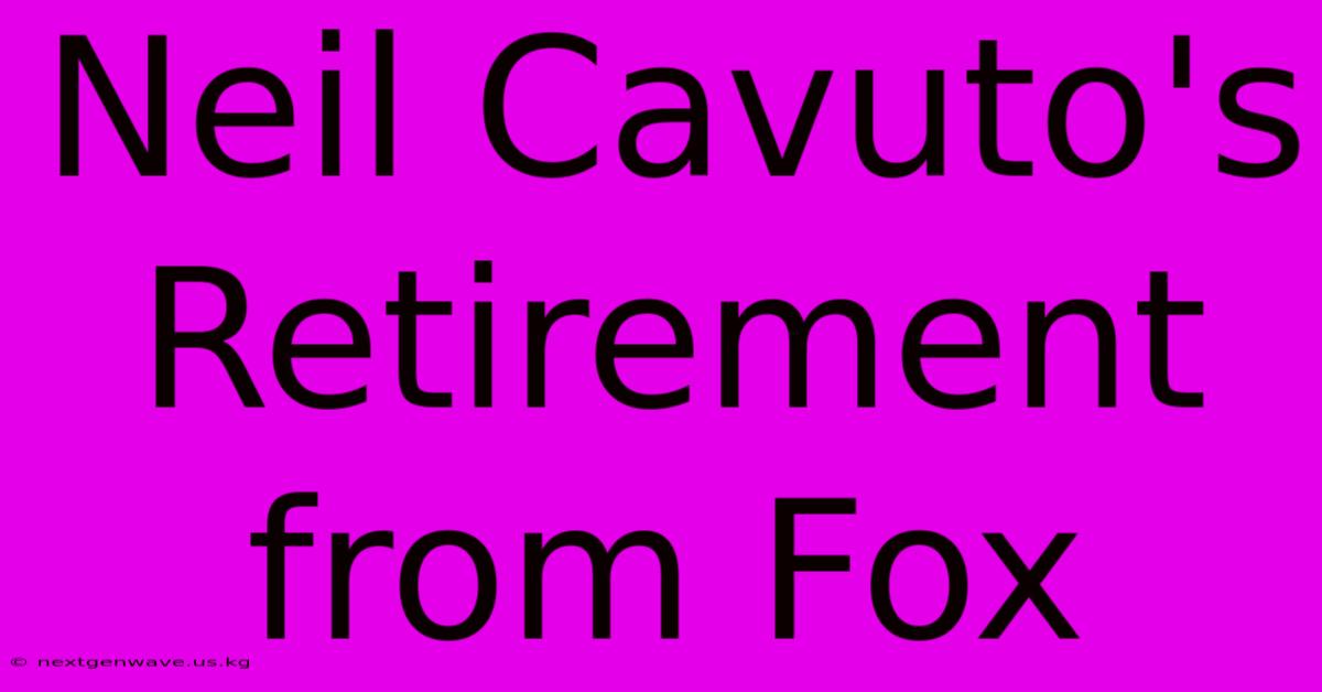 Neil Cavuto's Retirement From Fox