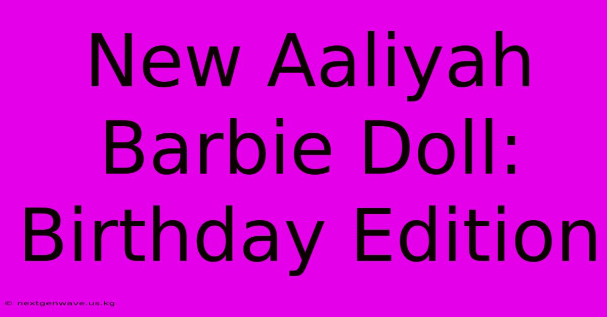 New Aaliyah Barbie Doll: Birthday Edition