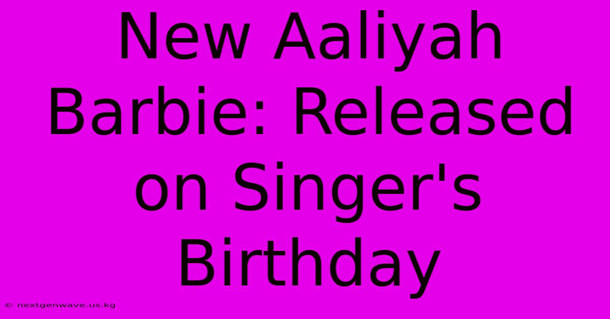 New Aaliyah Barbie: Released On Singer's Birthday