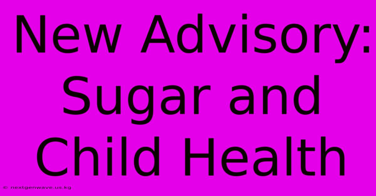 New Advisory:  Sugar And Child Health