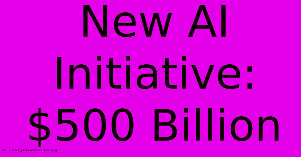 New AI Initiative: $500 Billion