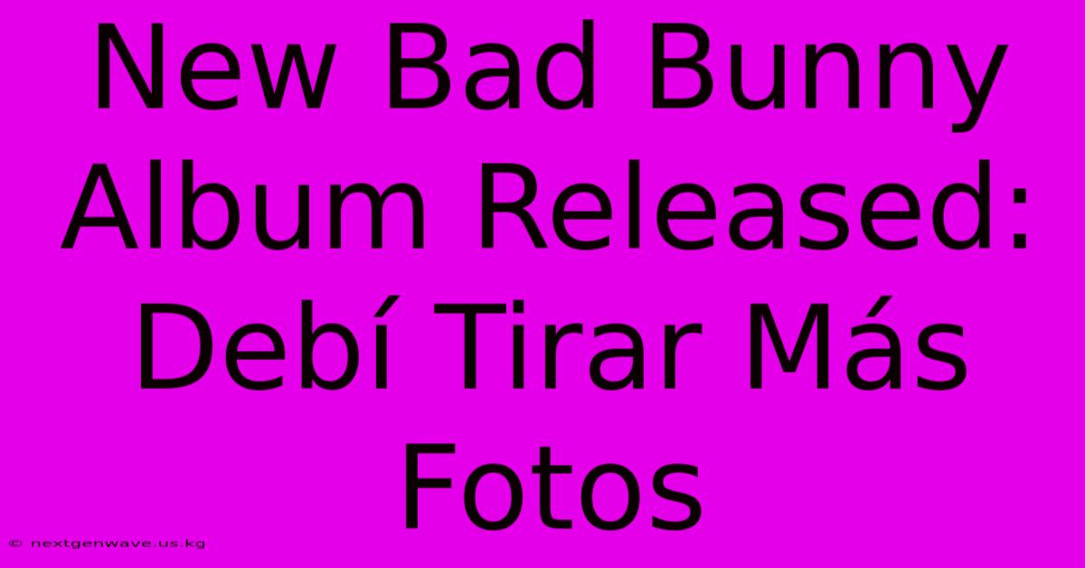 New Bad Bunny Album Released: Debí Tirar Más Fotos