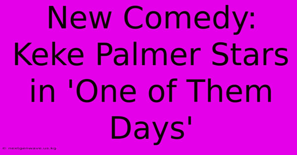 New Comedy: Keke Palmer Stars In 'One Of Them Days'