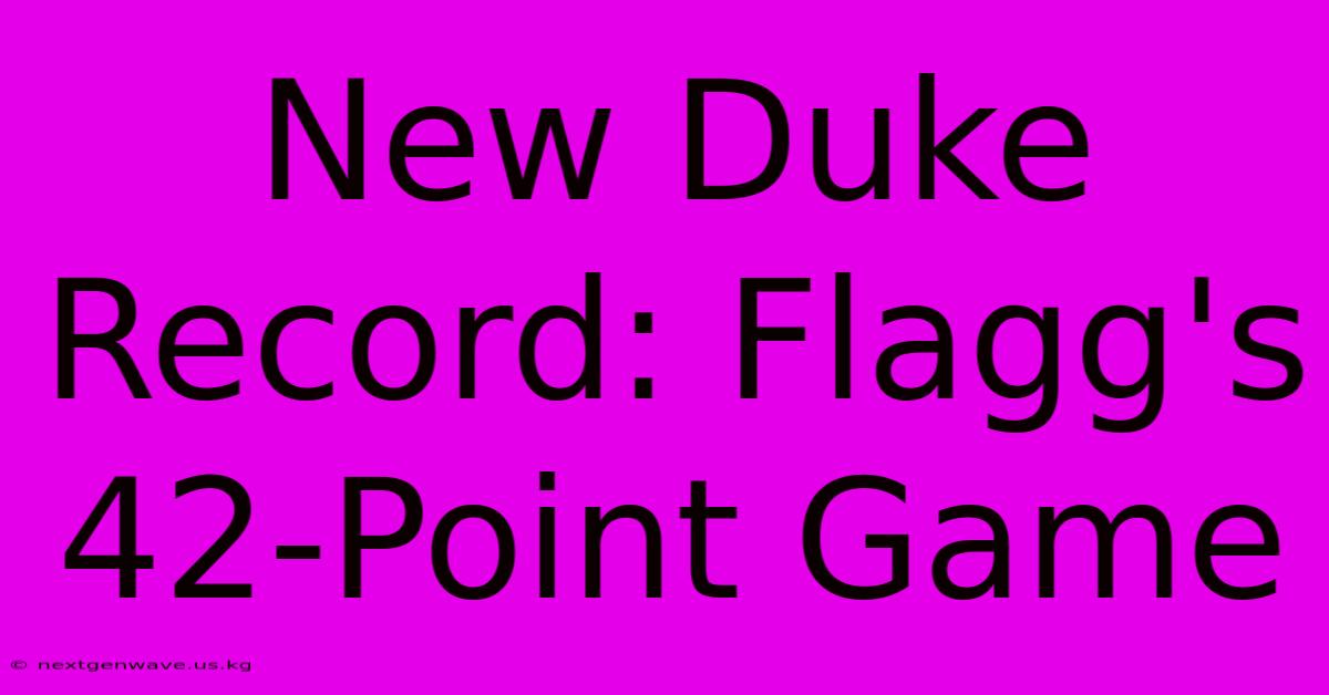 New Duke Record: Flagg's 42-Point Game