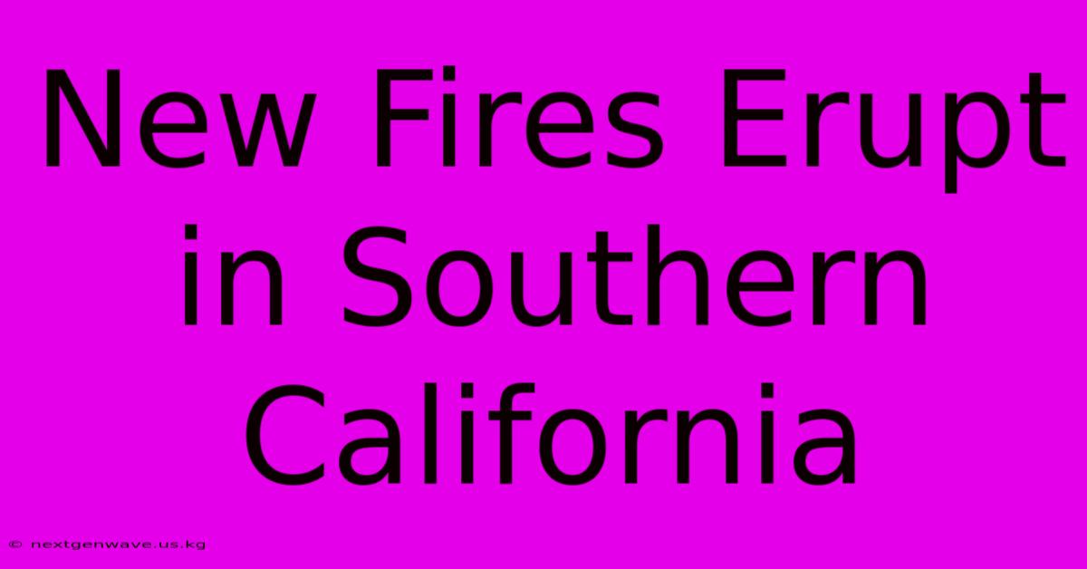 New Fires Erupt In Southern California