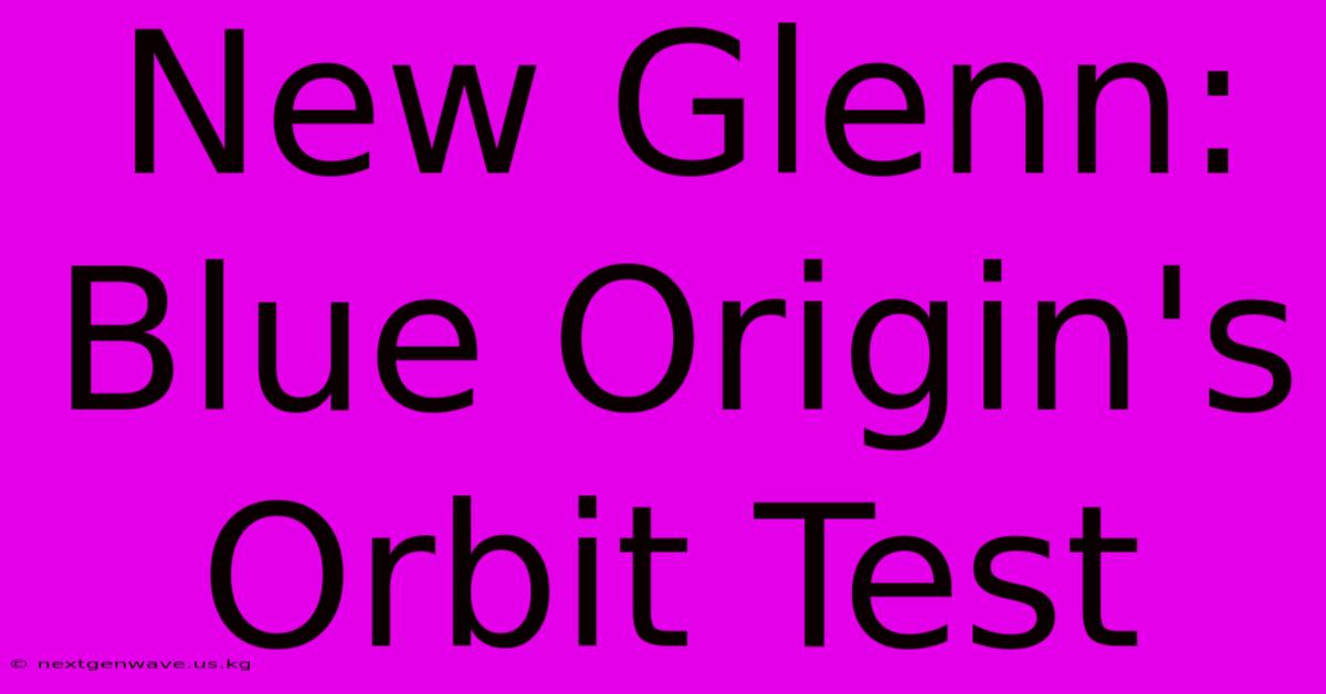 New Glenn: Blue Origin's Orbit Test