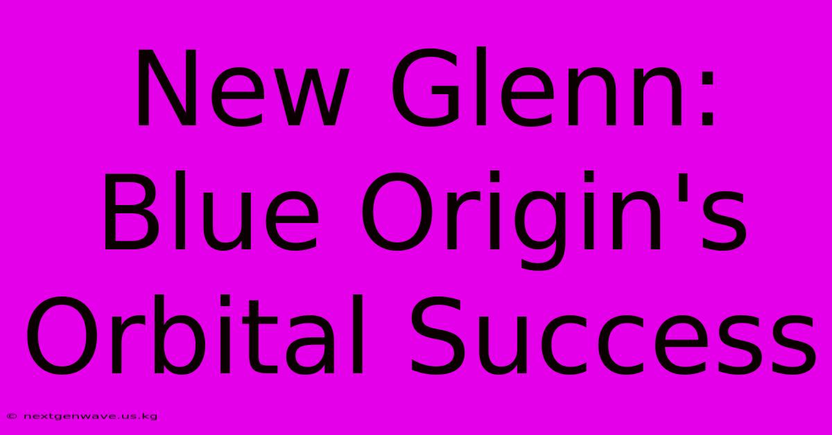 New Glenn: Blue Origin's Orbital Success