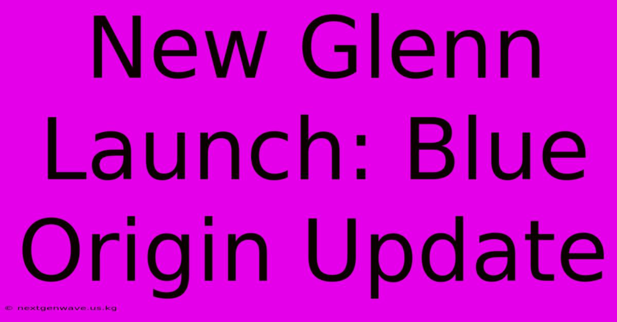 New Glenn Launch: Blue Origin Update