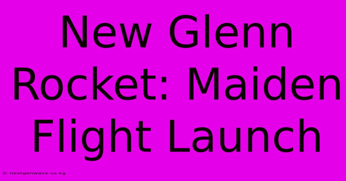 New Glenn Rocket: Maiden Flight Launch