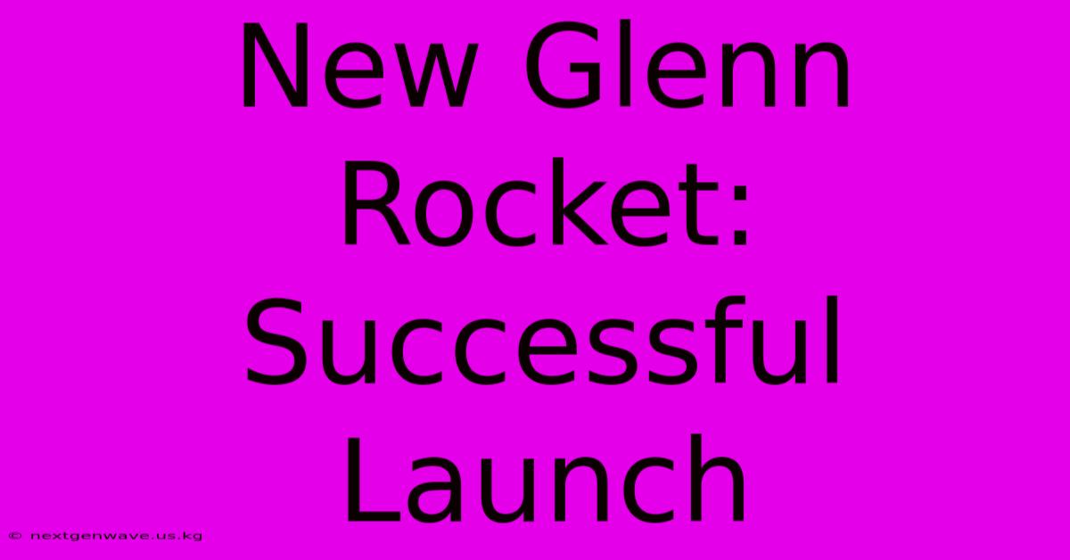 New Glenn Rocket: Successful Launch