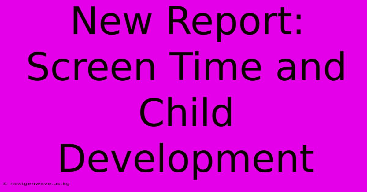 New Report:  Screen Time And Child Development