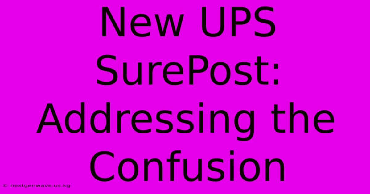 New UPS SurePost: Addressing The Confusion