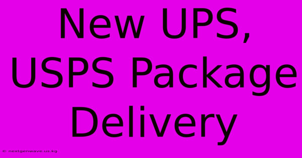 New UPS, USPS Package Delivery