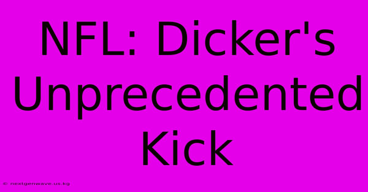 NFL: Dicker's Unprecedented Kick